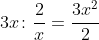 3x\colon \frac{2}{x}=\frac{3x^{2}}{2}